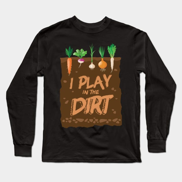 I Play In the Dirt Funny Gardening Long Sleeve T-Shirt by GDLife